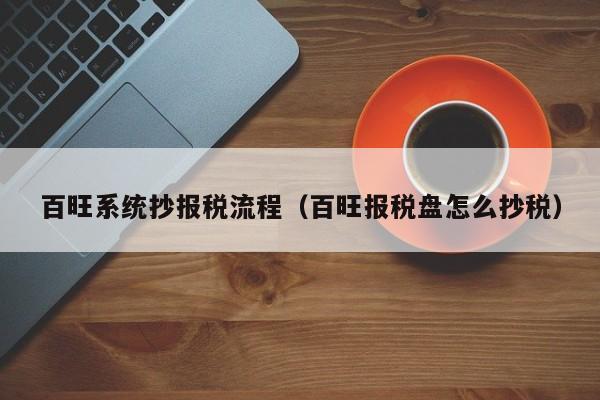 百旺系统抄报税流程（百旺报税盘怎么抄税）