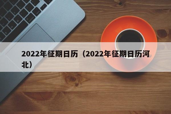 2022年征期日历（2022年征期日历河北）