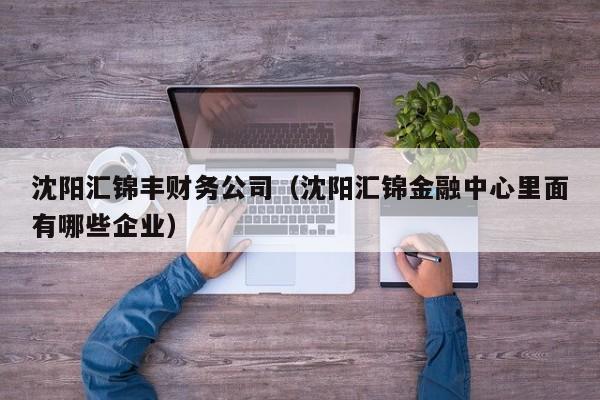 沈阳汇锦丰财务公司（沈阳汇锦金融中心里面有哪些企业）