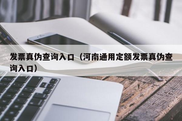 发票真伪查询入口（河南通用定额发票真伪查询入口）