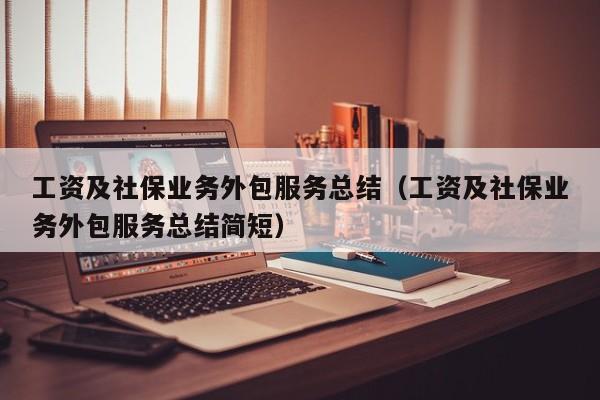 工资及社保业务外包服务总结（工资及社保业务外包服务总结简短）