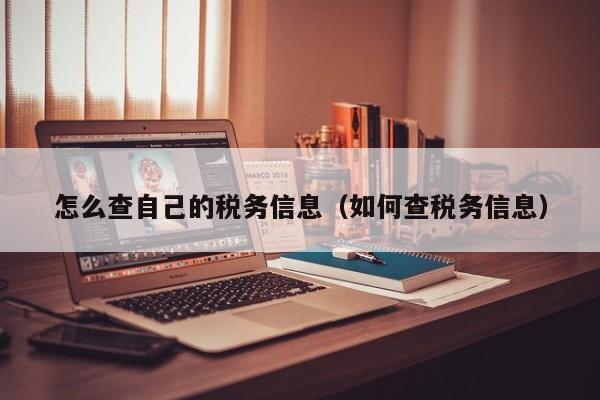 怎么查自己的税务信息（如何查税务信息）