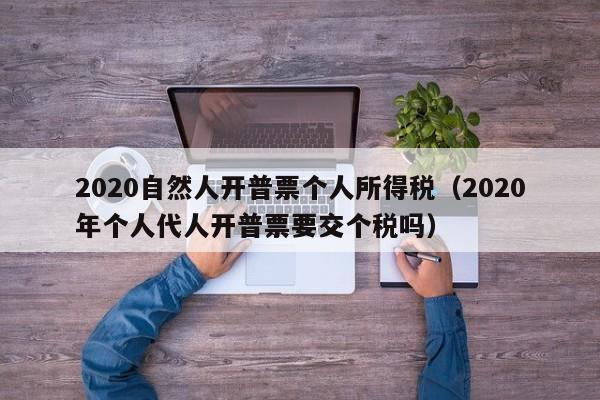 2020自然人开普票个人所得税（2020年个人代人开普票要交个税吗）