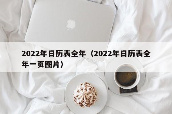 2022年日历表全年（2022年日历表全年一页图片）