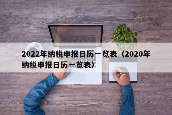 2022年纳税申报日历一览表（2020年纳税申报日历一览表）