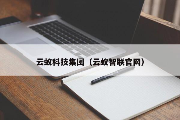 云蚁科技集团（云蚁智联官网）