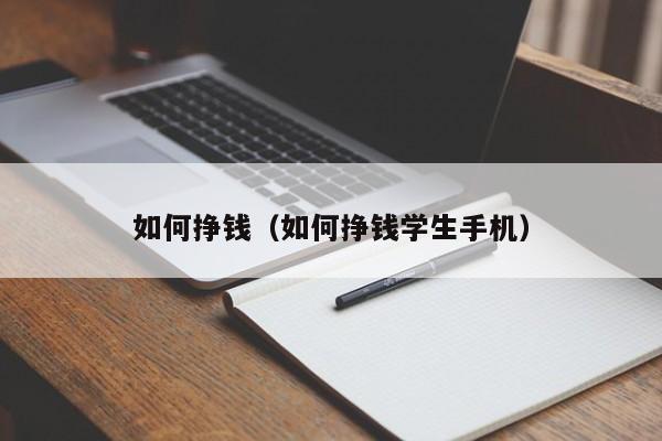 如何挣钱（如何挣钱学生手机）