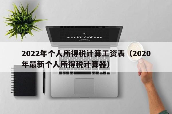 2022年个人所得税计算工资表（2020年最新个人所得税计算器）