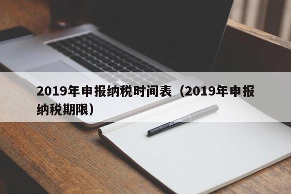 2019年申报纳税时间表（2019年申报纳税期限）