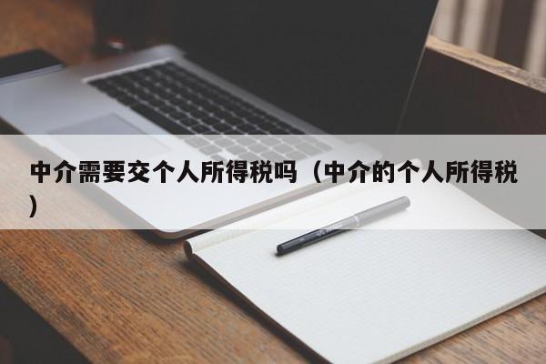 中介需要交个人所得税吗（中介的个人所得税）