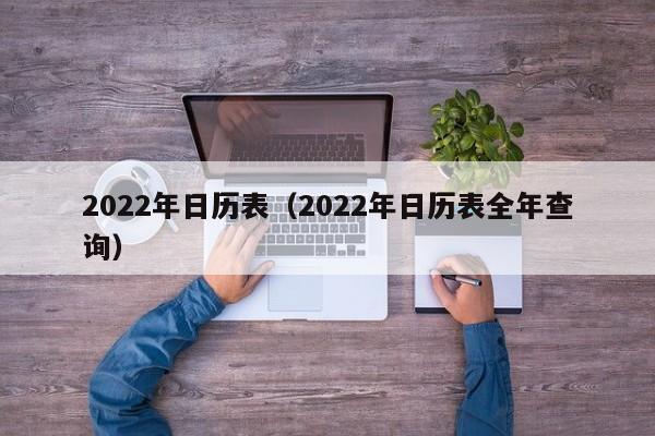 2022年日历表（2022年日历表全年查询）