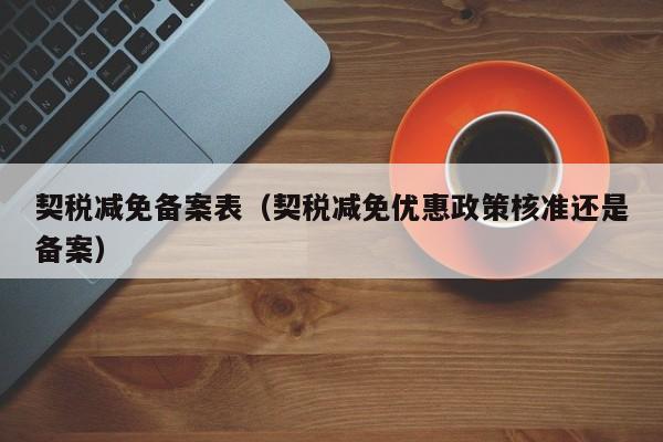 契税减免备案表（契税减免优惠政策核准还是备案）