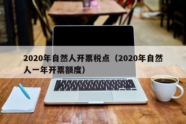 2020年自然人开票税点（2020年自然人一年开票额度）