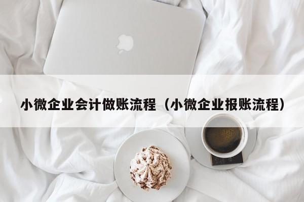 小微企业会计做账流程（小微企业报账流程）