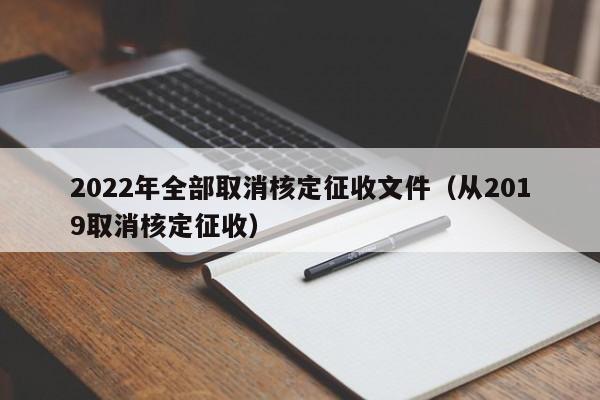 2022年全部取消核定征收文件（从2019取消核定征收）