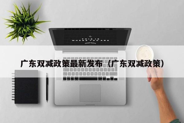 广东双减政策最新发布（广东双减政策）