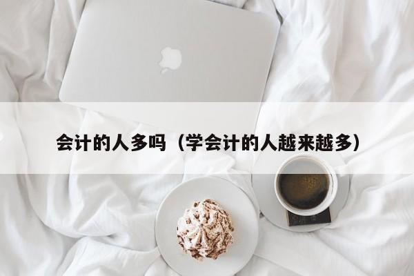 会计的人多吗（学会计的人越来越多）