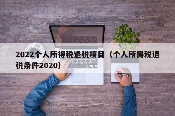 2022个人所得税退税项目（个人所得税退税条件2020）