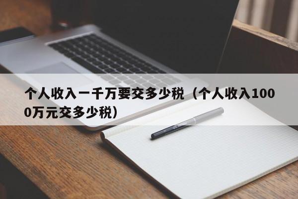 个人收入一千万要交多少税（个人收入1000万元交多少税）