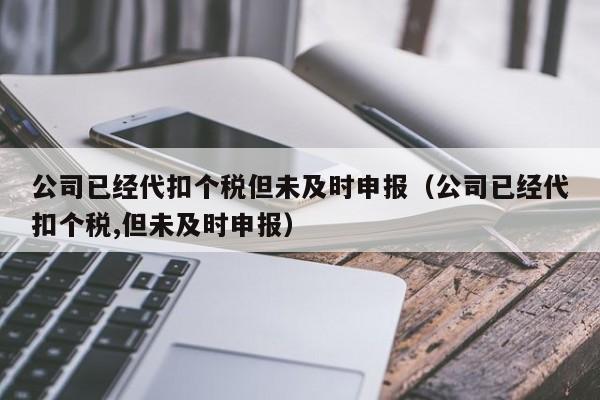 公司已经代扣个税但未及时申报（公司已经代扣个税,但未及时申报）