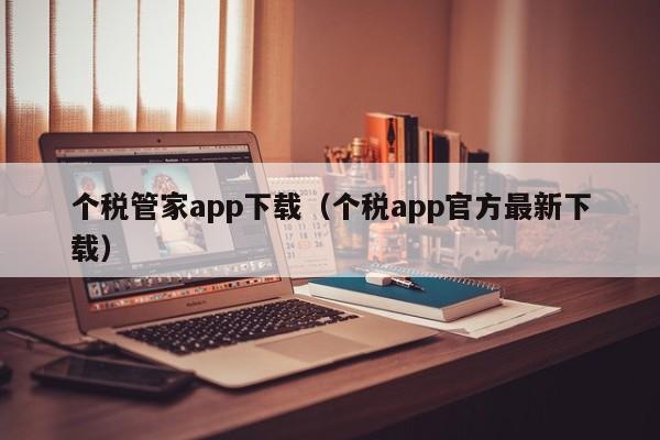 个税管家app下载（个税app官方最新下载）