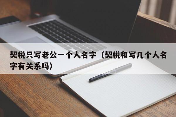 契税只写老公一个人名字（契税和写几个人名字有关系吗）