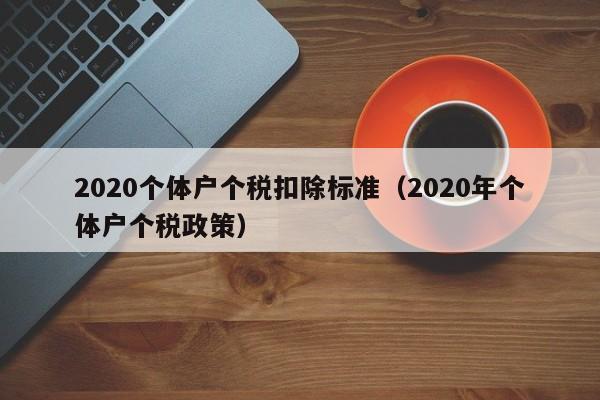 2020个体户个税扣除标准（2020年个体户个税政策）