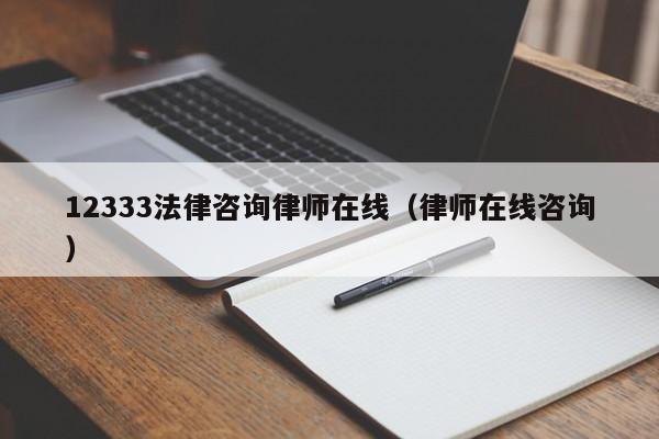 12333法律咨询律师在线（律师在线咨询）