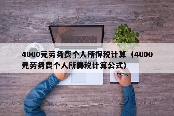 4000元劳务费个人所得税计算（4000元劳务费个人所得税计算公式）