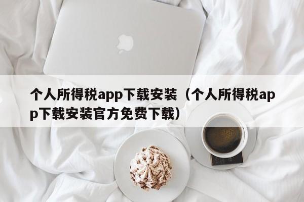 个人所得税app下载安装（个人所得税app下载安装官方免费下载）