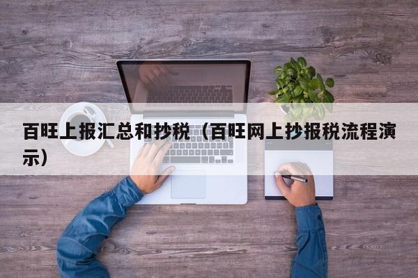 百旺上报汇总和抄税（百旺网上抄报税流程演示）