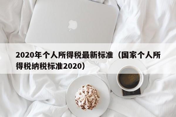 2020年个人所得税最新标准（国家个人所得税纳税标准2020）