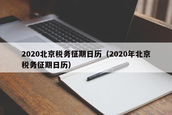 2020北京税务征期日历（2020年北京税务征期日历）