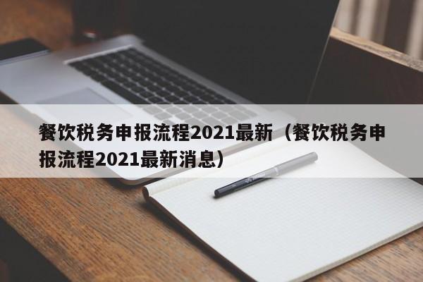 餐饮税务申报流程2021最新（餐饮税务申报流程2021最新消息）