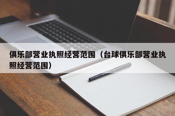 俱乐部营业执照经营范围（台球俱乐部营业执照经营范围）