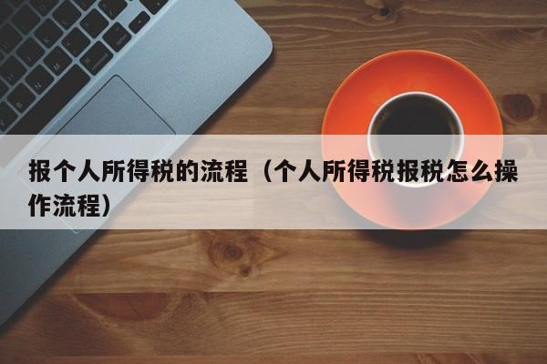 报个人所得税的流程（个人所得税报税怎么操作流程）