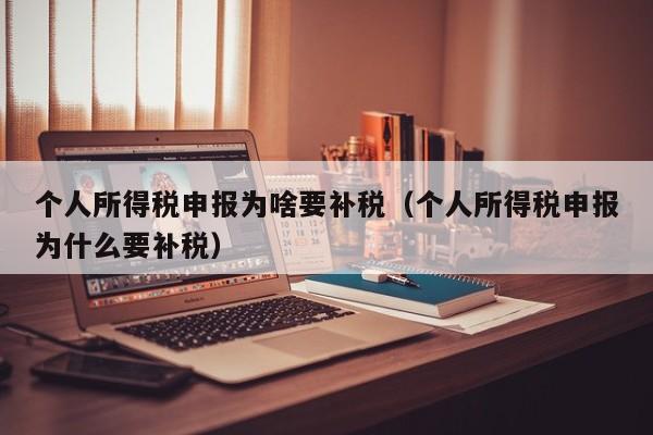 个人所得税申报为啥要补税（个人所得税申报为什么要补税）