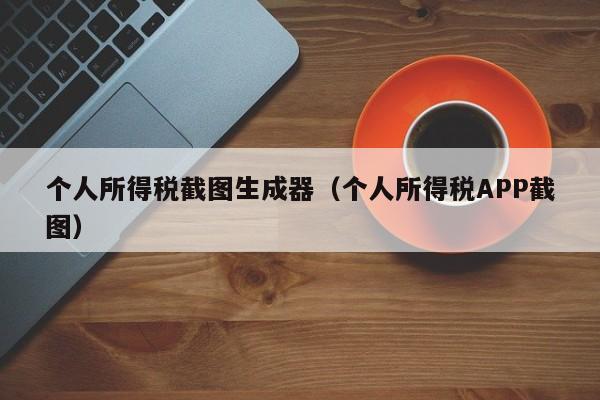 个人所得税截图生成器（个人所得税APP截图）