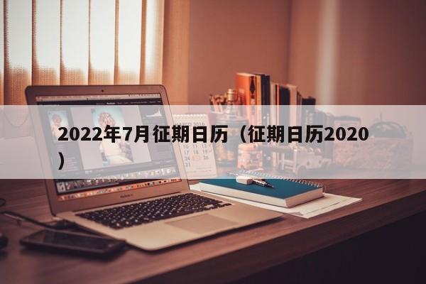 2022年7月征期日历（征期日历2020）