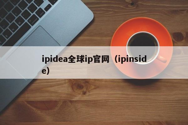 ipidea全球ip官网（ipinside）