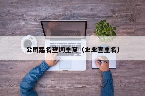 公司起名查询重复（企业查重名）