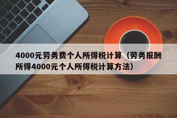 4000元劳务费个人所得税计算（劳务报酬所得4000元个人所得税计算方法）