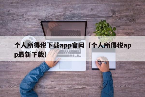 个人所得税下载app官网（个人所得税app最新下载）