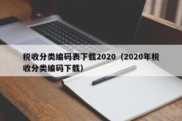 税收分类编码表下载2020（2020年税收分类编码下载）