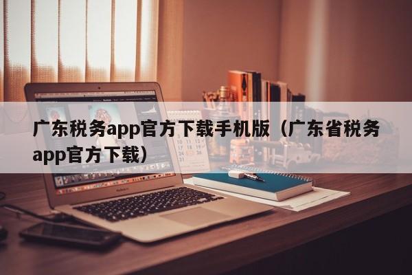 广东税务app官方下载手机版（广东省税务app官方下载）