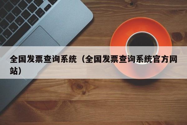 全国发票查询系统（全国发票查询系统官方网站）