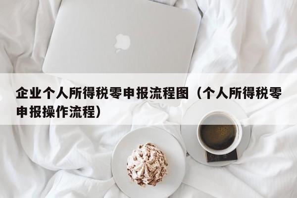 企业个人所得税零申报流程图（个人所得税零申报操作流程）