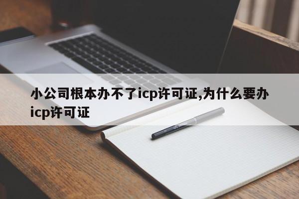 小公司根本办不了icp许可证,为什么要办icp许可证