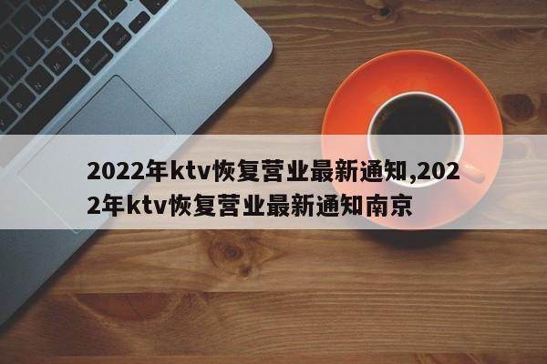 2022年ktv恢复营业最新通知,2022年ktv恢复营业最新通知南京