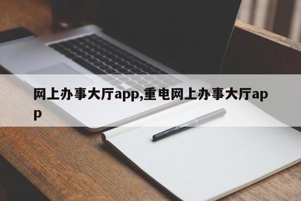 网上办事大厅app,重电网上办事大厅app